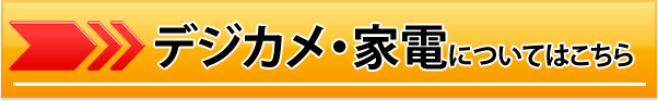 デジカメ・家電についてはコチラ