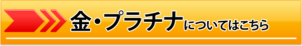 金・プラチナについてはコチラ