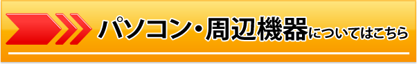 パソコン・周辺機器についてはコチラ